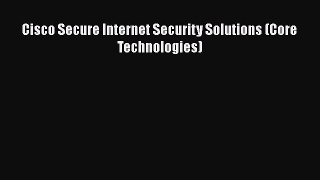 [PDF Download] Cisco Secure Internet Security Solutions (Core Technologies) [Download] Full