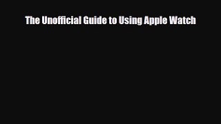 PDF Download The Unofficial Guide to Using Apple Watch PDF Full Ebook