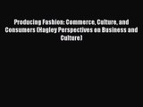 Read Producing Fashion: Commerce Culture and Consumers (Hagley Perspectives on Business and