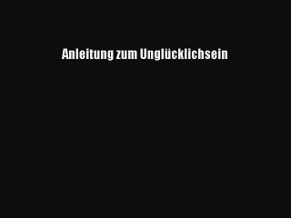 Anleitung zum Unglücklichsein PDF Ebook herunterladen gratis