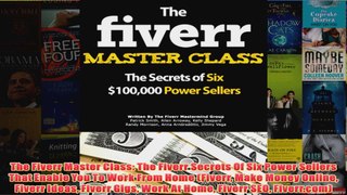 Download PDF  The Fiverr Master Class The Fiverr Secrets Of Six Power Sellers That Enable You To Work FULL FREE