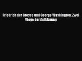 Friedrich der Grosse und George Washington: Zwei Wege der Aufklärung PDF Herunterladen