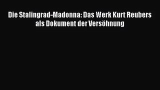 Die Stalingrad-Madonna: Das Werk Kurt Reubers als Dokument der Versöhnung PDF Ebook Download