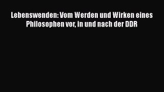 Lebenswenden: Vom Werden und Wirken eines Philosophen vor in und nach der DDR PDF Download