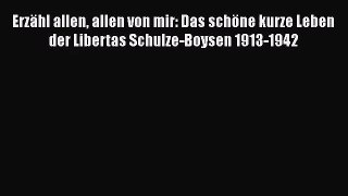 Erzähl allen allen von mir: Das schöne kurze Leben der Libertas Schulze-Boysen 1913-1942 PDF
