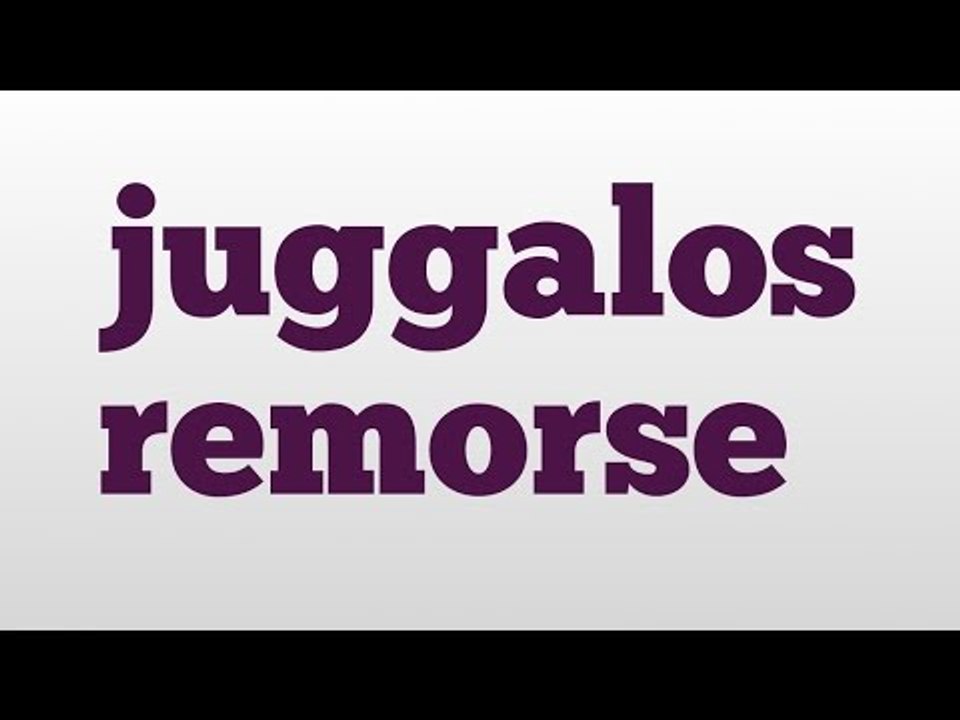 juggalos remorse meaning and pronunciation