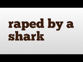 raped by a shark meaning and pronunciation