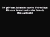 Die geheimen Aufnahmen aus dem Weißen Haus: Mit einem Vorwort von Caroline Kennedy (Zeitgeschichte)