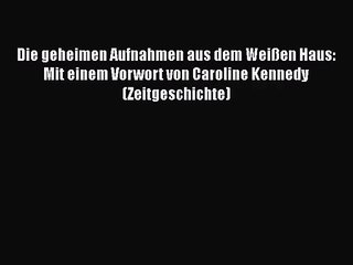 Download Video: Die geheimen Aufnahmen aus dem Weißen Haus: Mit einem Vorwort von Caroline Kennedy (Zeitgeschichte)