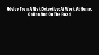 [PDF Download] Advice From A Risk Detective: At Work At Home Online And On The Road [PDF] Full