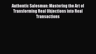 [PDF Download] Authentic Salesman: Mastering the Art of Transforming Real Objections into Real