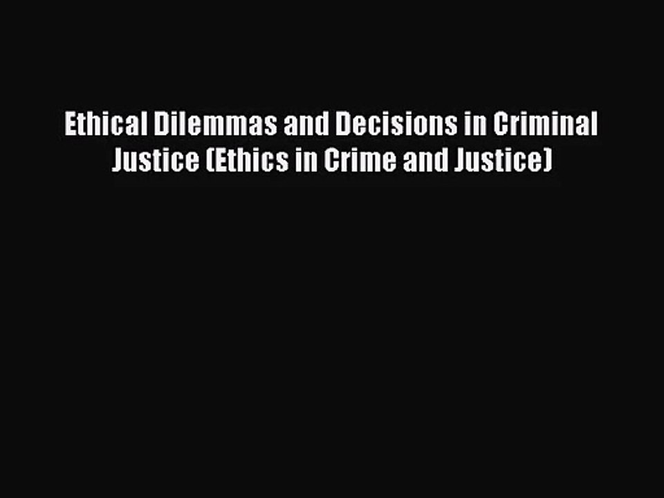 [PDF Download] Ethical Dilemmas and Decisions in Criminal Justice (Ethics in Crime and Justice)