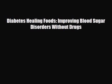 PDF Download Diabetes Healing Foods: Improving Blood Sugar Disorders Without Drugs PDF Online