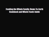 PDF Download Feeding the Whole Family: Down-To-Earth Cookbook and Whole Foods Guide PDF Online