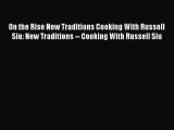 PDF Download On the Rise New Traditions Cooking With Russell Siu: New Traditions -- Cooking