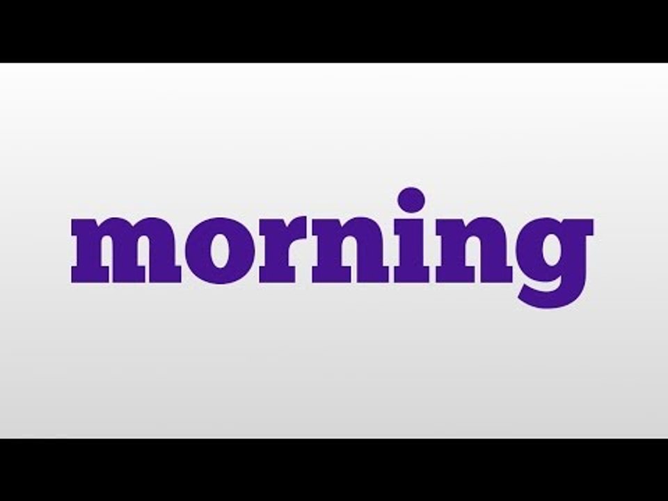 morning meaning and pronunciation video Dailymotion