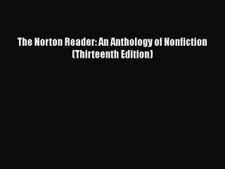 [PDF Download] The Norton Reader: An Anthology of Nonfiction (Thirteenth Edition) [Read] Online