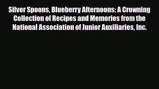 PDF Download Silver Spoons Blueberry Afternoons: A Crowning Collection of Recipes and Memories