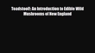PDF Download Toadstool!: An Introduction to Edible Wild Mushrooms of New England Download Full