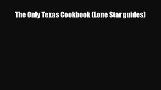 PDF Download The Only Texas Cookbook (Lone Star guides) Read Full Ebook