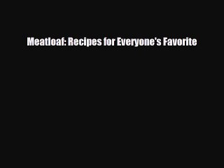 PDF Download Meatloaf: Recipes for Everyone's Favorite Read Online