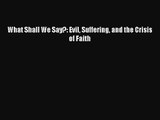 What Shall We Say?: Evil Suffering and the Crisis of Faith [PDF] Online