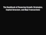 Read The Handbook of Financing Growth: Strategies Capital Structure and M&A Transactions Ebook