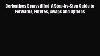 Read Derivatives Demystified: A Step-by-Step Guide to Forwards Futures Swaps and Options Ebook