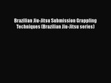Brazilian Jiu-Jitsu Submission Grappling Techniques (Brazilian Jiu-Jitsu series) [PDF Download]