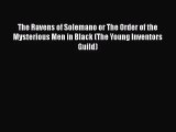 The Ravens of Solemano or The Order of the Mysterious Men in Black (The Young Inventors Guild)