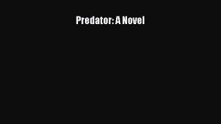 Predator: A Novel [Read] Full Ebook