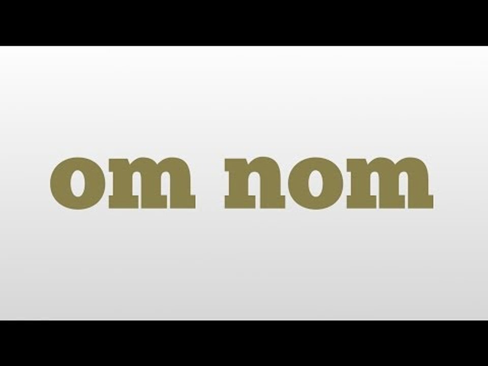 om nom meaning and pronunciation video Dailymotion