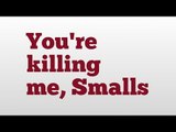 You're killing me, Smalls meaning and pronunciation