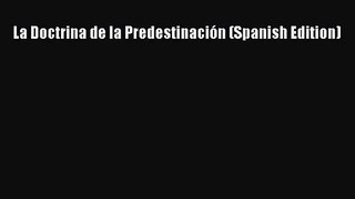 [PDF Download] La Doctrina de la Predestinación (Spanish Edition) [Download] Full Ebook