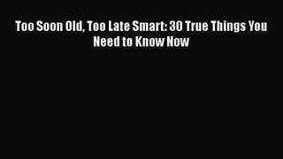 [PDF Download] Too Soon Old Too Late Smart: 30 True Things You Need to Know Now [Read] Online