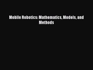 [PDF Download] Mobile Robotics: Mathematics Models and Methods [Read] Full Ebook