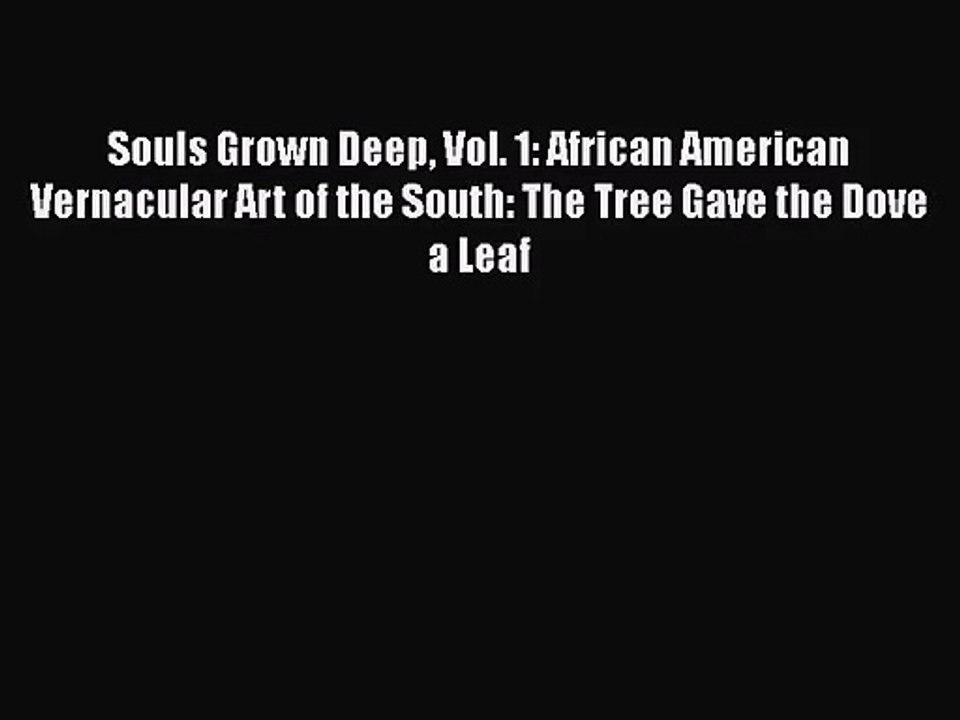 [PDF Download] Souls Grown Deep Vol. 1: African American Vernacular Art of the South: The Tree
