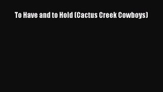 [PDF Download] To Have and to Hold (Cactus Creek Cowboys) [PDF] Full Ebook