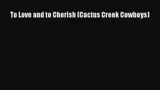 [PDF Download] To Love and to Cherish (Cactus Creek Cowboys) [Read] Full Ebook