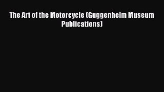 [PDF Download] The Art of the Motorcycle (Guggenheim Museum Publications) [Download] Full Ebook