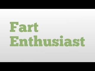 Fart Enthusiast meaning and pronunciation