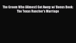 [PDF Download] The Groom Who (Almost) Got Away: w/ Bonus Book: The Texas Rancher's Marriage