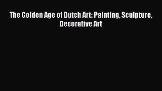 [PDF Download] The Golden Age of Dutch Art: Painting Sculpture Decorative Art [PDF] Full Ebook