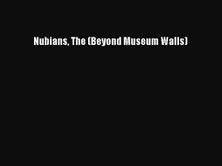 PDF Download Nubians The (Beyond Museum Walls) Read Full Ebook