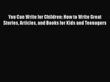 You Can Write for Children: How to Write Great Stories Articles and Books for Kids and Teenagers