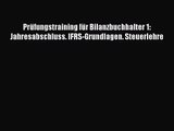 Prüfungstraining für Bilanzbuchhalter 1: Jahresabschluss. IFRS-Grundlagen. Steuerlehre PDF