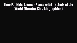 Download Time For Kids: Eleanor Roosevelt: First Lady of the World (Time for Kids Biographies)