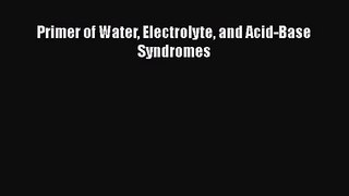 Read Primer of Water Electrolyte and Acid-Base Syndromes Ebook Free