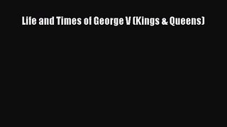 Read Life and Times of George V (Kings & Queens) Ebook Free