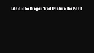Read Life on the Oregon Trail (Picture the Past) Ebook Online